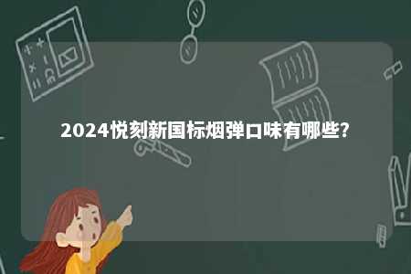 2024悦刻新国标烟弹口味有哪些？ 